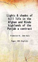 Lights & Shades of Hill Life In the Afghan and Hindu Highlands of the Punjab a Contrast