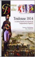 Toulouse 1814 : la ultima batalla de la Guerra de Independencia espanola