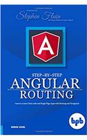 Step-by-Step Angular Routing: Learn To Create client-side and Single Page Apps with Routing and Navigation