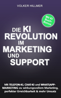 Die Ki-Revolution Im Marketing Und Support: Mit Telefon-KI, Chat-KI & WhatsApp-Marketing zu wirkungsvollem Marketing, perfekter Erreichbarkeit & mehr Umsatz