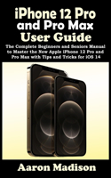 iPhone 12 Pro and Pro Max User Guide: The Complete Beginners and Seniors Manual to Master the New Apple iPhone 12 Pro and Pro Max with Tips and Tricks for iOS 14