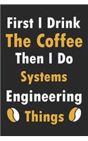 First I Drink The Coffee Then I Do Systems Engineering Things