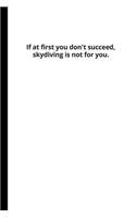 If At First You Don't Succeed, Skydiving Is Not For You: 100 Jump Tracker and Record Book Funny Gift (6" X 9")