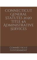 Connecticut General Statutes 2020 Title 4a Administrative Services