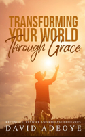 Transforming Your World Through Grace: Reconciling the Lost, Restoring the Believer, and Releasing the Saints Into the Marketplace