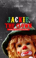 Jackie, the Clown: A fable for grown children