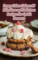 Dump Cakes Galore: 99 Effortless and Delicious Recipes for Quick Desserts