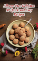 Allergy-Free Delights: 99 Quick and Easy Recipes