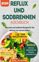 Reflux und Sodbrennen Kochbuch: Gesunde und einfache Rezepte für die Heilung von saurem Reflux