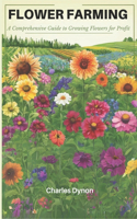 Flower Farming: A Comprehensive Guide to Growing Flowers for Profit