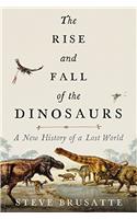 The Rise and Fall of the Dinosaurs: A New History of a Lost World