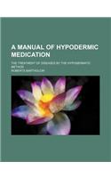 A Manual of Hypodermic Medication; The Treatment of Diseases by the Hypodermatic Method