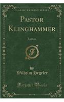 Pastor Klinghammer: Roman (Classic Reprint)