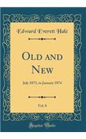 Old and New, Vol. 8: July 1873, to January 1874 (Classic Reprint): July 1873, to January 1874 (Classic Reprint)