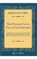 The Panama Canal Tolls Controversy: Or a Statement of the Reasons for the Adoption and Maintenance of the Traditional American Policy in the Management of the Panama Canal (Classic Reprint)