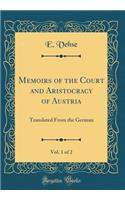 Memoirs of the Court and Aristocracy of Austria, Vol. 1 of 2: Translated from the German (Classic Reprint)