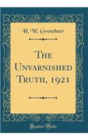 The Unvarnished Truth, 1921 (Classic Reprint)