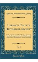 Lebanon County Historical Society, Vol. 2: Fourth Annual Banquet; Eagle Hotel, Lebanon, Pa., Tuesday Evening, December 17, 1901; Menu and Music, Toasts and Responses; And in Memoriam (Classic Reprint): Fourth Annual Banquet; Eagle Hotel, Lebanon, Pa., Tuesday Evening, December 17, 1901; Menu and Music, Toasts and Responses; And in Memoriam (Classic