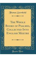 The Whole Booke of Psalmes, Collected Into English Meetre (Classic Reprint)