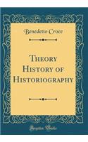 Theory History of Historiography (Classic Reprint)