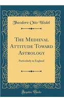 The Medieval Attitude Toward Astrology: Particularly in England (Classic Reprint)