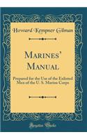 Marines' Manual: Prepared for the Use of the Enlisted Men of the U. S. Marine Corps (Classic Reprint): Prepared for the Use of the Enlisted Men of the U. S. Marine Corps (Classic Reprint)