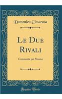 Le Due Rivali: Commedia Per Musica (Classic Reprint)