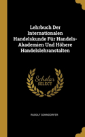 Lehrbuch Der Internationalen Handelskunde Für Handels-Akademien Und Höhere Handelslehranstalten