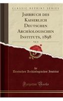 Jahrbuch Des Kaiserlich Deutschen Archï¿½ologischen Instituts, 1898, Vol. 13 (Classic Reprint)