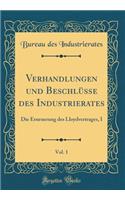 Verhandlungen Und Beschlï¿½sse Des Industrierates, Vol. 1: Die Erneuerung Des Lloydvertrages, I (Classic Reprint)