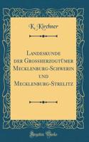 Landeskunde der Großherzogtümer Mecklenburg-Schwerin und Mecklenburg-Strelitz (Classic Reprint)
