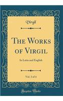 The Works of Virgil, Vol. 3 of 4: In Latin and English (Classic Reprint)