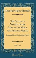 The System of Nature, or the Laws of the Moral and Physical World, Vol. 1 of 3: Translated from the Original French (Classic Reprint)