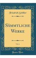 SÃ¤mmtliche Werke, Vol. 6 (Classic Reprint)