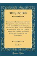 History and Repository of Pulpit Eloquence, Deceased Containing the Masterpieces of Bossuet, Bourdaloue with Discourses from Chrysostom, Basil and Others Among the Fathers, and from Wickliffe, Luther of the Reformers, Vol. 1 of 2 (Classic Reprint)