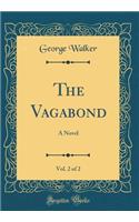 The Vagabond, Vol. 2 of 2: A Novel (Classic Reprint): A Novel (Classic Reprint)