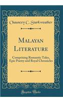 Malayan Literature: Comprising Romantic Tales, Epic Poetry and Royal Chronicles (Classic Reprint)