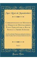 Correspondance de Monsieur le Marquis de Montalembert, Étant Employé par le Roi de France à l'Armée Suédoise, Vol. 1: Avec Mr. Le Marquis d'Havrincour, Ambassadeur de France à la Cour de Suède, Mr. Le Maréchal de Richelieu, les Ministres du Roi à V
