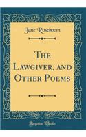 The Lawgiver, and Other Poems (Classic Reprint)