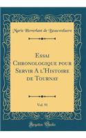 Essai Chronologique Pour Servir a l'Histoire de Tournay, Vol. 91 (Classic Reprint)