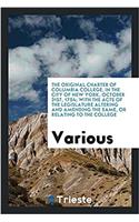 The Original Charter of Columbia College, in the City of New York, October 31st, 1754; With the Acts of the Legislature Altering and Amending the Same, or Relating to the College