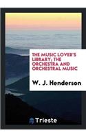 Music Lover's Library; The Orchestra and Orchestral Music