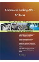 Commercial Banking APIs - API focus A Complete Guide - 2019 Edition