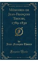 MÃ©moires de Jean-FranÃ§ois Thoury, 1789-1830 (Classic Reprint)