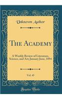 The Academy, Vol. 45: A Weekly Review of Literature, Science, and Art; January June, 1894 (Classic Reprint): A Weekly Review of Literature, Science, and Art; January June, 1894 (Classic Reprint)