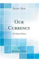 Our Currency: The Reign of Panics (Classic Reprint)