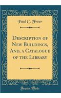 Description of New Buildings, And, a Catalogue of the Library (Classic Reprint)