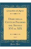 Diari Della CittÃ  Di Palermo Dal Secolo XVI Al XIX, Vol. 5 (Classic Reprint)