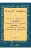 Judas Der Erzschelm FÃ¼r Ehrliche Leut', Oder Eigentlicher Entwurf Und Lebensbeschreibung Des Iscariothischen BÃ¶swicht, Vol. 7 of 7 (Classic Reprint)