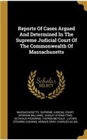 Reports Of Cases Argued And Determined In The Supreme Judicial Court Of The Commonwealth Of Massachusetts